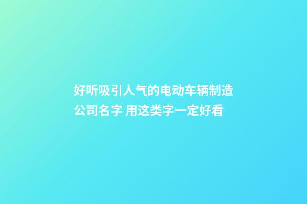 好听吸引人气的电动车辆制造公司名字 用这类字一定好看-第1张-公司起名-玄机派